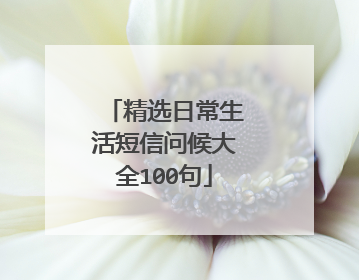 精选日常生活短信问候大全100句