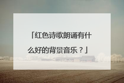 红色诗歌朗诵有什么好的背景音乐?
