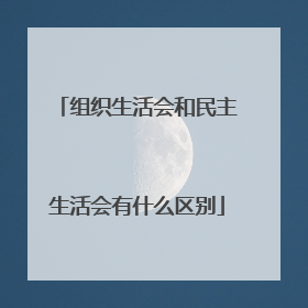 组织生活会和民主生活会有什么区别
