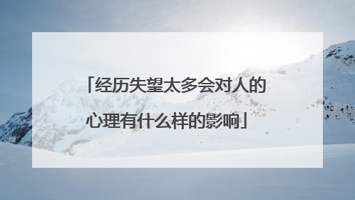 经历失望太多会对人的心理有什么样的影响