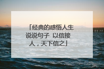 经典的感悟人生说说句子 以信接人，天下信之
