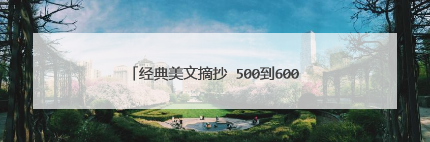 经典美文摘抄 500到600字 最好是读者 青年文摘的