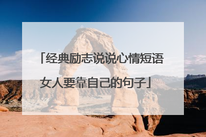 经典励志说说心情短语女人要靠自己的句子