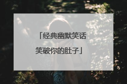 经典幽默笑话笑破你的肚子
