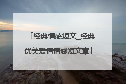经典情感短文_经典优美爱情情感短文章