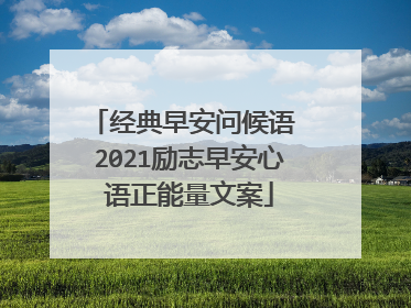 经典早安问候语 2021励志早安心语正能量文案