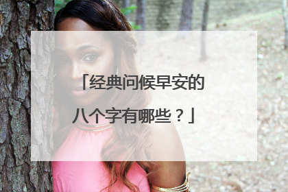 经典问候早安的八个字有哪些？