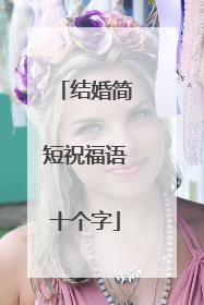结婚简短祝福语十个字