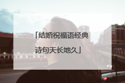 结婚祝福语经典诗句天长地久