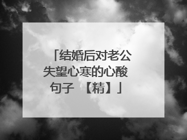 结婚后对老公失望心寒的心酸句子 【精】