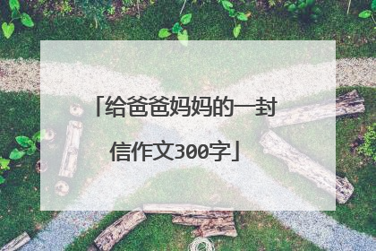 给爸爸妈妈的一封信作文300字