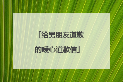 给男朋友道歉的暖心道歉信