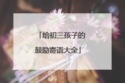 给初三孩子的鼓励寄语大全
