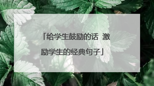 给学生鼓励的话 激励学生的经典句子