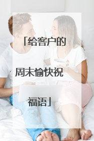 给客户的周末愉快祝福语