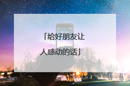 给好朋友让人感动的话