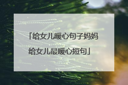 给女儿暖心句子妈妈给女儿最暖心短句