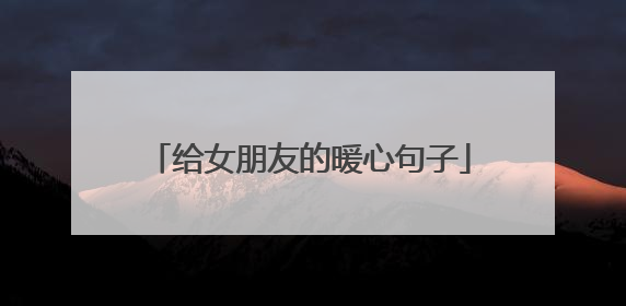 给女朋友的暖心句子