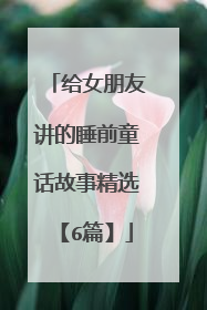 给女朋友讲的睡前童话故事精选【6篇】