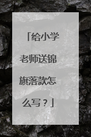 给小学老师送锦旗落款怎么写?