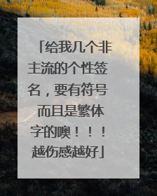给我几个非主流的个性签名，要有符号 而且是繁体字的噢！！！越伤感越好