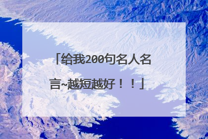 给我200句名人名言~越短越好！！