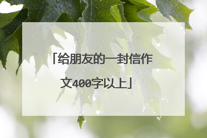 给朋友的一封信作文400字以上