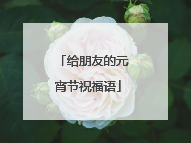 给朋友的元宵节祝福语