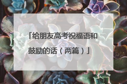 给朋友高考祝福语和鼓励的话(两篇)