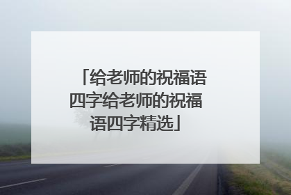 给老师的祝福语四字给老师的祝福语四字精选