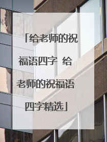 给老师的祝福语四字 给老师的祝福语四字精选