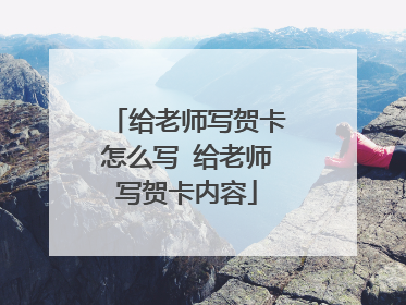 给老师写贺卡怎么写 给老师写贺卡内容
