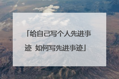 给自己写个人先进事迹 如何写先进事迹