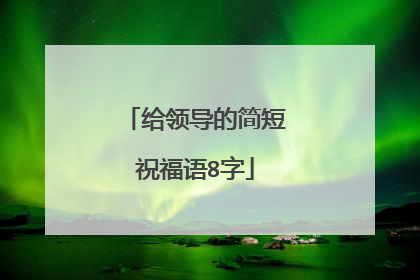 给领导的简短祝福语8字