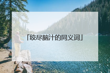 绞尽脑汁的同义词