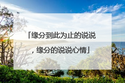 缘分到此为止的说说，缘分的说说心情