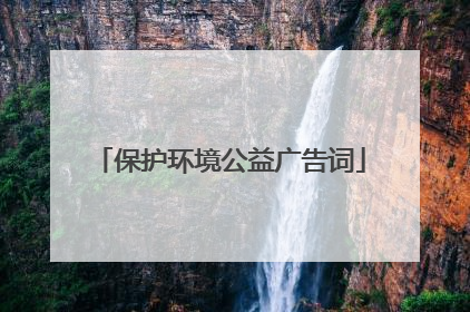 保护环境公益广告词