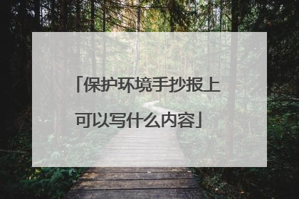 保护环境手抄报上可以写什么内容