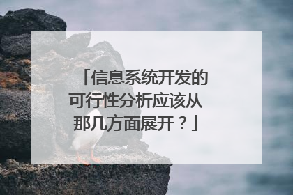 信息系统开发的可行性分析应该从那几方面展开？
