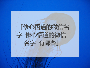 修心悟道的微信名字 修心悟道的微信名字 有哪些