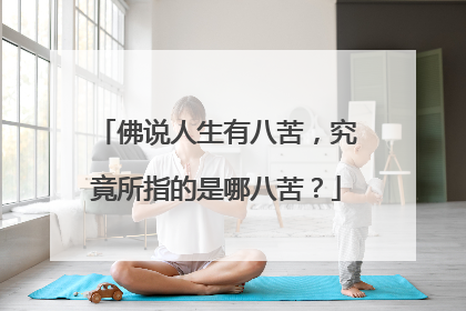 佛说人生有八苦，究竟所指的是哪八苦？