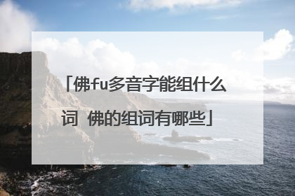 佛fu多音字能组什么词 佛的组词有哪些
