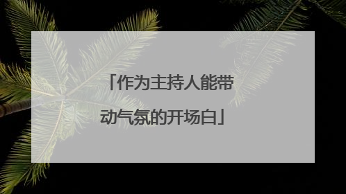 作为主持人能带动气氛的开场白