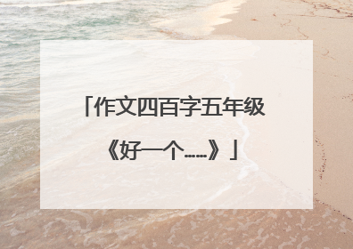 作文四百字五年级《好一个……》