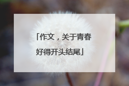 作文，关于青春好得开头结尾
