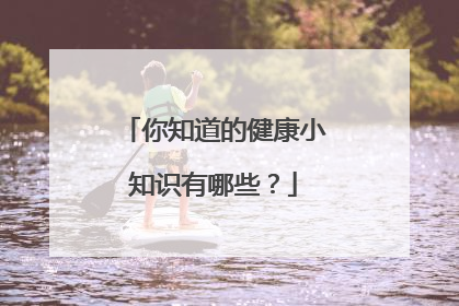 你知道的健康小知识有哪些？