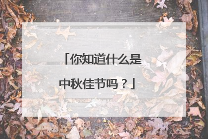 你知道什么是中秋佳节吗?