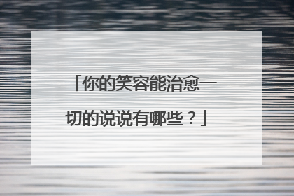 你的笑容能治愈一切的说说有哪些?