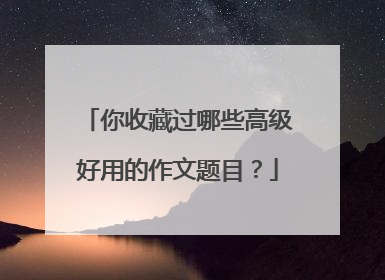 你收藏过哪些高级好用的作文题目?