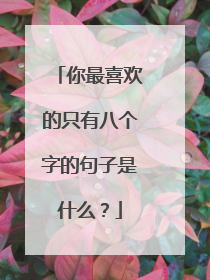 你最喜欢的只有八个字的句子是什么？